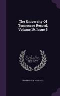 The University Of Tennessee Record, Volume 19, Issue 6 di University of Tennessee edito da Palala Press