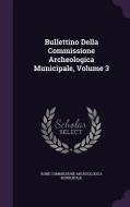 Bullettino Della Commissione Archeologica Municipale, Volume 3 di Rome Commissione Archeologic Municipale edito da Palala Press