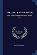 The History of Connecticut: From the First Settlement to the Present Time di Theodore Dwight edito da CHIZINE PUBN
