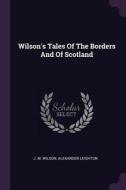 Wilson's Tales of the Borders and of Scotland di J. M. Wilson, Alexander Leighton edito da CHIZINE PUBN
