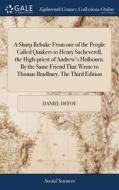 A Sharp Rebuke From One Of The People Called Quakers To Henry Sacheverell, The High-priest Of Andrew's Holbourn. By The Same Friend That Wrote To Thom di Daniel Defoe edito da Gale Ecco, Print Editions