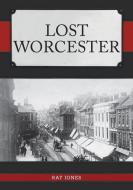 Lost Worcester di Ray Jones edito da Amberley Publishing