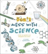 Don't Mess with Science: Think You've Got Science All Figured Out? Think Again! di Anna Claybourne edito da ARCTURUS ED
