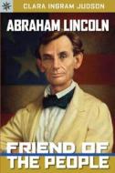 Abraham Lincoln: Friend of the People di Clara Ingram Judson edito da Sterling