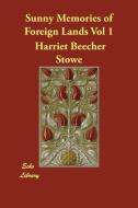 Sunny Memories of Foreign Lands Vol 1 di Harriet Beecher Stowe edito da ECHO LIB
