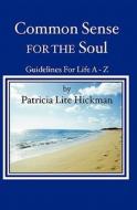 Common Sense for the Soul: Guidelines for Life a - Z di Patricia Lite Hickman edito da Booksurge Publishing