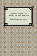 The Body Snatcher, the Suicide Club, and Other Tales di Robert Louis Stevenson edito da Digireads.com