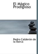 El Magico Prodigioso di Pedro Calderon de La Barca edito da Bibliolife