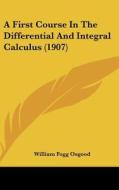 A First Course in the Differential and Integral Calculus (1907) di William Fogg Osgood edito da Kessinger Publishing