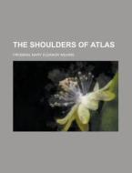 The Shoulders Of Atlas di Mary Eleanor Wilkins Freeman edito da Rarebooksclub.com