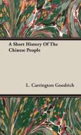 A Short History Of The Chinese People di L. Carrington Goodrich edito da Sturgis Press