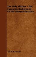 The Holy Alliance - The European Background of the Monroe Doctrine di W. P. Cresson edito da READ BOOKS
