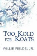 Too Kold For Koats di Willie Fields edito da America Star Books