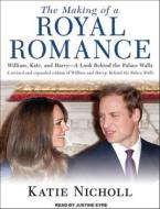 The Making of a Royal Romance: William, Kate, and Harry-A Look Behind the Palace Walls di Katie Nicholl edito da Tantor Media Inc