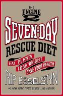 The Engine 2 Seven-Day Rescue Diet: Eat Plants, Lose Weight, Save Your Health di Rip Esselstyn edito da GRAND CENTRAL PUBL