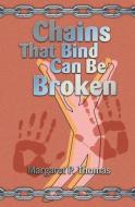 Chains That Bind Can Be Broken di Margaret Thomas edito da GUARDIAN BOOKS