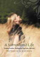 A Surrendered Life di Patricia K Layton edito da Crossbooks Publishing