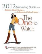 2012 Marketing Guide for Stylists, Booth Renters and Independent Salon Owners: The One to Watch di Elizabeth Kraus edito da Createspace