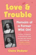 Love and Trouble: Memoirs of a Former Wild Girl di Claire Dederer edito da Headline Publishing Group