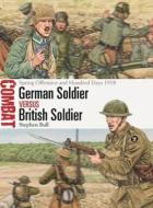 German Soldier Vs British Soldier: Spring Offensive and Hundred Days 1918 di Stephen Bull edito da OSPREY PUB INC