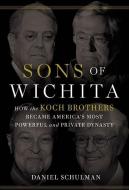 Sons of Wichita: How the Koch Brothers Became America's Most Powerful and Private Dynasty di Daniel Schulman edito da Blackstone Audiobooks