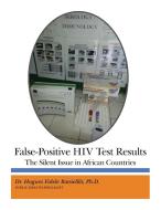 False-Positive HIV Test Results: The Silent Issue in African Countries di Hugues Fidele Batsielilit edito da DORRANCE PUB CO INC