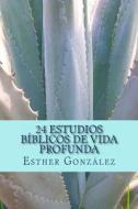 24 Estudios Biblicos de Vida Profunda: Edificando El Cuerpo de Cristo di Esther Gonzalez edito da Createspace