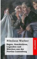 Sagen, Geschichten, Legenden Und Marchen Aus Der Provinz Luxemburg di Nikolaus Warker edito da Createspace