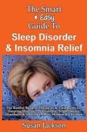 The Smart & Easy Guide to Sleep Disorder & Insomnia Relief: The Restful Book of Therapies & Treatments for Sleeping Disorders, Insomnia, Narcolepsy, R di Susan Jackson edito da Createspace