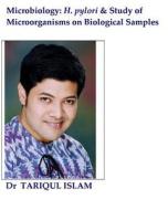 Microbiology: H. Pylori & Study of Microorganisms on Biological Samples di Tariqul Islam, Dr Tariqul Islam edito da Createspace