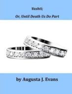 Vashti; Or, Until Death Us Do Part di Augusta J. Evans edito da Createspace