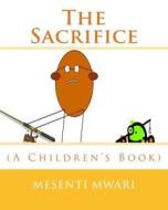 The Sacrifice: (A Children's Book) di Mesenti Mykynte Mwari edito da Createspace