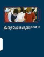 Effective Planning and Administration of Early Education Programs di Althea F. Penn edito da Createspace