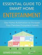 Essential Guide to Smart Home Entertainment: Use Smart Homes to Increase Your Families Enjoyment Levels di MR Gerard O'Driscoll edito da Createspace