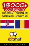 18000+ Croatian - Romanian Romanian - Croatian Vocabulary di Gilad Soffer edito da Createspace