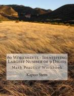 60 Worksheets - Identifying Largest Number of 9 Digits: Math Practice Workbook di Kapoo Stem edito da Createspace
