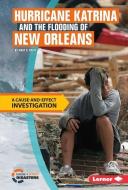 Hurricane Katrina and the Flooding of New Orleans: A Cause-And-Effect Investigation di Mary K. Pratt edito da LERNER PUB GROUP