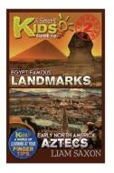 A Smart Kids Guide to Egypt Famous Landmarks and Early North America Aztecs: A World of Learning at Your Fingertips di Liam Saxon edito da Createspace