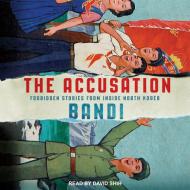 The Accusation: Forbidden Stories from Inside North Korea di Bandi edito da Tantor Audio
