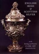 English, Irish and Scottish Silver di Beth Carver Wees, Sterling and Francine Clark Art Institute edito da Hudson Hills Press Inc.,U.S.