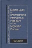 Understanding International Institutions and the Legislative Process di Paul Szasz edito da HOTEI PUB