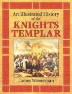 An Illustrated History of the Knights Templar di James Wasserman edito da Inner Traditions Bear and Company