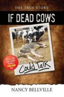 If Dead Cows Could Talk di Nancy Bellville edito da A B Publishing