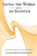 Saving the World from My Bathtub di Janine Regan Sinclaire edito da Bookwhirl.com