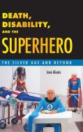 Death, Disability, and the Superhero di Jose Alaniz edito da University Press of Mississippi