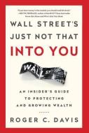 Wall Street's Just Not That Into You: An Insider's Guide to Protecting and Growing Wealth di Roger Davis edito da BIBLIOMOTION