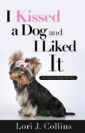 I Kissed a Dog and I Liked It di Lori J. Collins edito da Tate Publishing Company