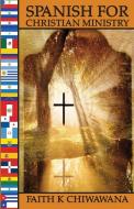SPANISH FOR CHRISTIAN MINISTRY di Faith Chiwawana edito da Total Publishing And Media