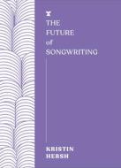 The Future of Songwriting di Kristin Hersh edito da MELVILLE HOUSE PUB