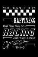 You Can't Buy Happiness But You Can Go Racing and That's Kind of the Same Thing: Blank Lined Journal to Write in - Ruled di Uab Kidkis edito da LIGHTNING SOURCE INC